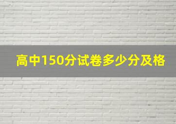 高中150分试卷多少分及格