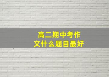 高二期中考作文什么题目最好