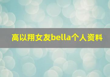 高以翔女友bella个人资料