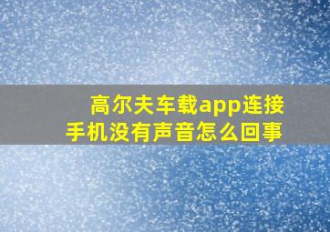 高尔夫车载app连接手机没有声音怎么回事