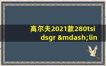 高尔夫2021款280tsi dsgr —line这车怎么样