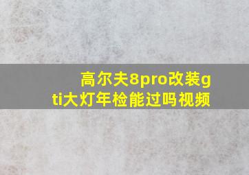 高尔夫8pro改装gti大灯年检能过吗视频