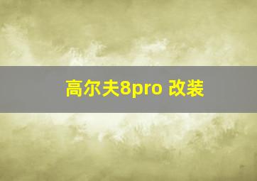 高尔夫8pro 改装