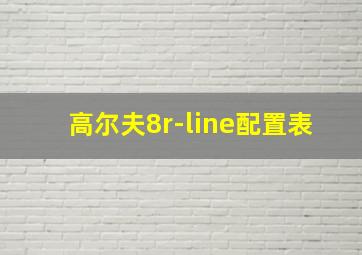 高尔夫8r-line配置表