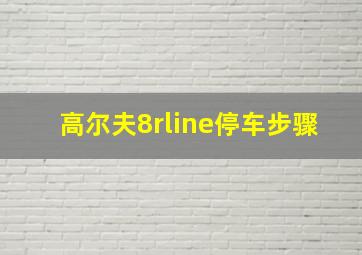 高尔夫8rline停车步骤