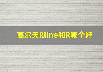 高尔夫Rline和R哪个好