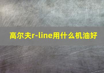 高尔夫r-line用什么机油好