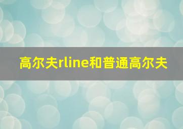 高尔夫rline和普通高尔夫