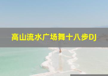 高山流水广场舞十八步DJ