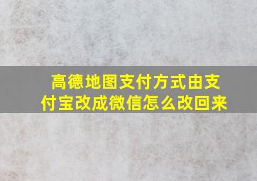 高德地图支付方式由支付宝改成微信怎么改回来