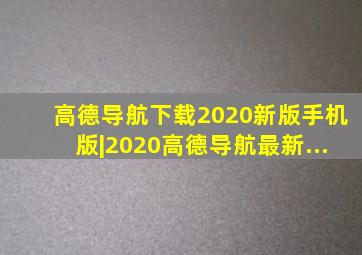 高德导航下载2020新版手机版|2020高德导航最新...