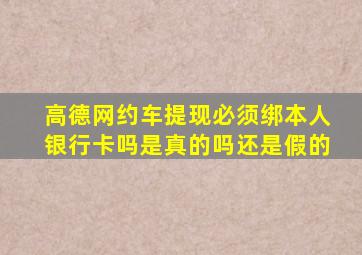 高德网约车提现必须绑本人银行卡吗是真的吗还是假的