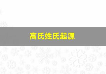 高氏姓氏起源