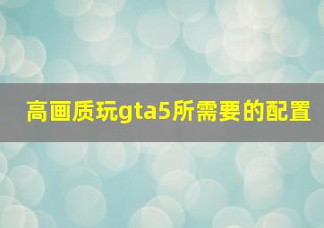 高画质玩gta5所需要的配置