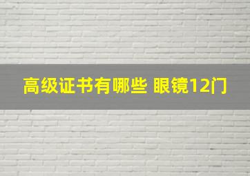 高级证书有哪些 眼镜12门