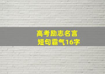 高考励志名言短句霸气16字