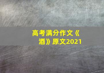 高考满分作文《酒》原文2021