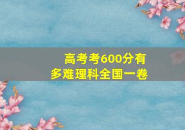 高考考600分有多难理科全国一卷