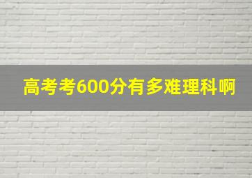 高考考600分有多难理科啊