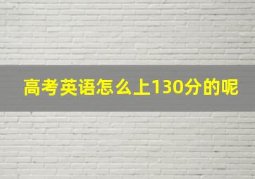 高考英语怎么上130分的呢