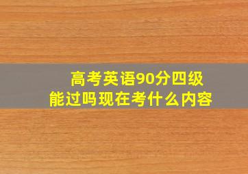 高考英语90分四级能过吗现在考什么内容