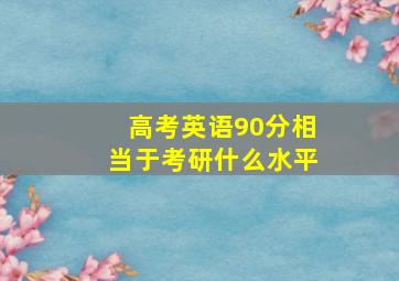 高考英语90分相当于考研什么水平