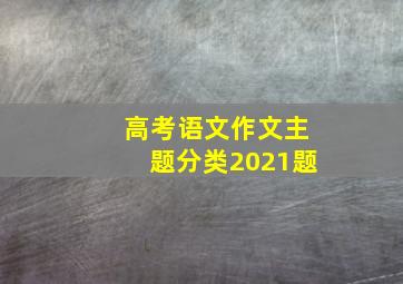 高考语文作文主题分类2021题