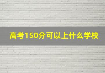 高考150分可以上什么学校