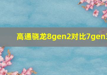 高通骁龙8gen2对比7gen3