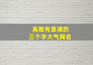 高雅有意境的三个字大气网名