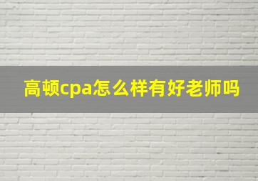 高顿cpa怎么样有好老师吗