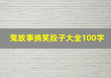 鬼故事搞笑段子大全100字