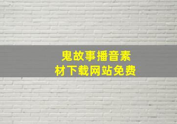 鬼故事播音素材下载网站免费