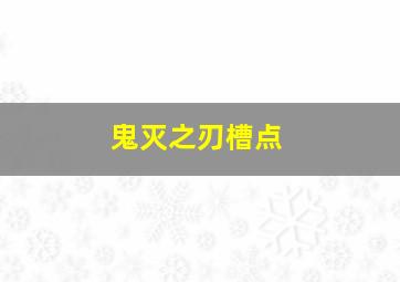 鬼灭之刃槽点