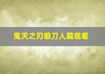 鬼灭之刃锻刀人篇观看