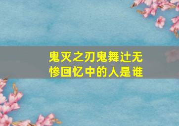 鬼灭之刃鬼舞辻无惨回忆中的人是谁