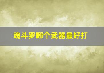 魂斗罗哪个武器最好打