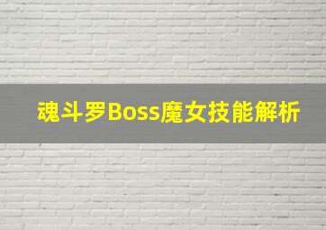 魂斗罗Boss魔女技能解析