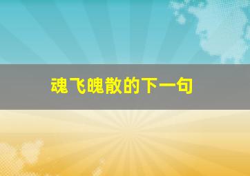 魂飞魄散的下一句