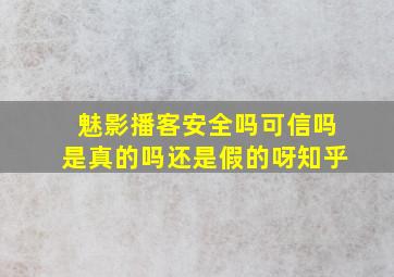 魅影播客安全吗可信吗是真的吗还是假的呀知乎