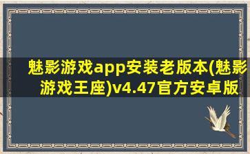 魅影游戏app安装老版本(魅影游戏王座)v4.47官方安卓版