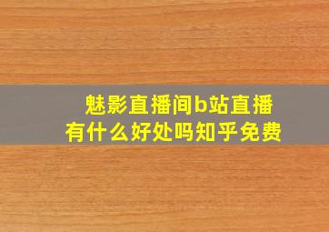 魅影直播间b站直播有什么好处吗知乎免费