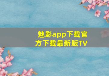 魅影app下载官方下载最新版TV