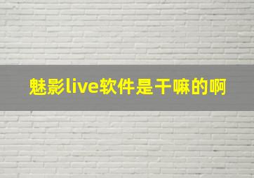 魅影live软件是干嘛的啊