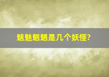 魑魅魍魉是几个妖怪?