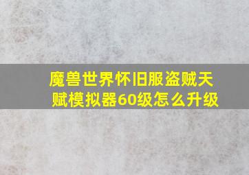 魔兽世界怀旧服盗贼天赋模拟器60级怎么升级