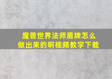 魔兽世界法师盾牌怎么做出来的啊视频教学下载