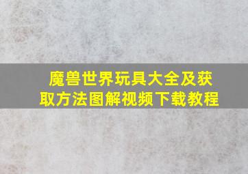 魔兽世界玩具大全及获取方法图解视频下载教程