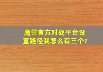 魔兽官方对战平台设置路径我怎么有三个?