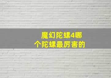 魔幻陀螺4哪个陀螺最厉害的